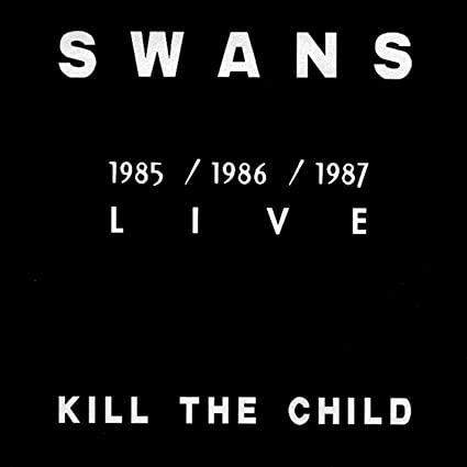 SWANS - Kill The Child - 1985 / 1986 / 1987 Live cover 
