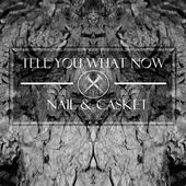TELL YOU WHAT NOW - Nail & Casket cover 