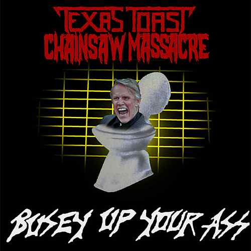 TEXAS TOAST CHAINSAW MASSACRE - Busey Up Your Ass cover 