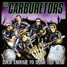 THE CARBURETORS - Loud Enough to Raise the Dead cover 
