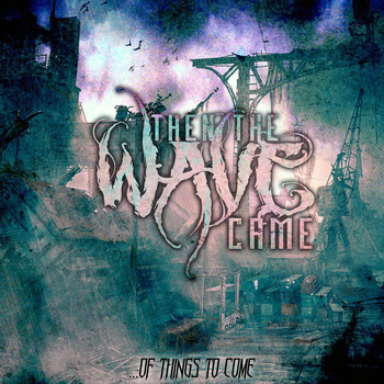 THEN THE WAVE CAME - .​.​.​Of Things To Come cover 