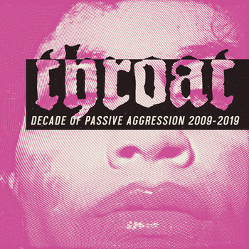THROAT - Decade Of Passive Aggression 2009-2019 cover 