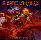 A BAND OF ORCS Adding Heads to the Pile album cover
