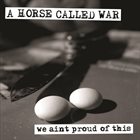 A HORSE CALLED WAR We Ain't Proud of This album cover