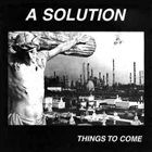A // SOLUTION Things To Come album cover