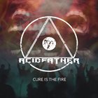 ACIDFATHER Cure Is The Fire album cover