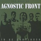 AGNOSTIC FRONT To Be Continued: The Best Of Agnostic Front album cover