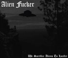 ALIEN FUCKER We Sacrifice Aliens to Lucifer album cover