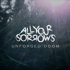 ALL YOUR SORROWS Unforged Doom album cover