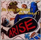 ARISE It's Only Thrash! But I Like It! album cover