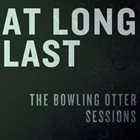 AT LONG LAST The Bowling Otter Sessions album cover