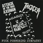 ATTACK OF THE MAD AXEMAN Fuck Porngrind Sympathy album cover