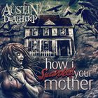 AUSTIN DEATHTRIP How I Spanked Your Mother album cover