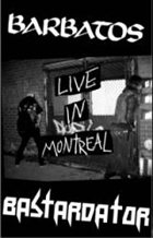 BARBATOS Barbatos / Bastardator: Live in Montreal album cover