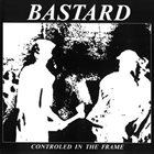 BASTARD Controled In The Frame album cover