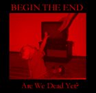 BEGIN THE END Are We Dead Yet? album cover