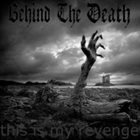 BEHIND THE DEATH This Is My Revenge album cover