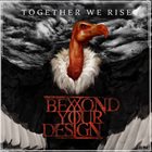 BEYOND YOUR DESIGN Together We Rise album cover