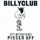 BILLYCLUB (It's Better To Be) Pissed Off album cover
