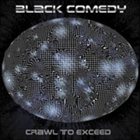 BLACK COMEDY Crawl To Exceed album cover