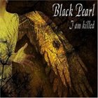 BLACK PEARL I Am Killed album cover