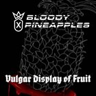 BLOODY PINEAPPLES Vulgar Display Of Fruit album cover