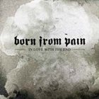 BORN FROM PAIN In Love With The End album cover