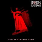 BORN PARIAH You're Already Dead album cover