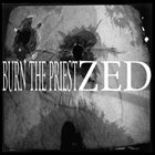 BURN THE PRIEST Burn The Priest / ZED album cover