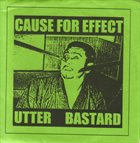 CAUSE FOR EFFECT Cause For Effect / Utter Bastard album cover