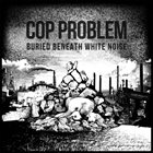 COP PROBLEM Buried Beneath White Noise album cover