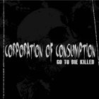 CORPORATION OF CONSUMPTION Go To Die Killed album cover