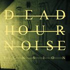 DEAD HOUR NOISE Tension album cover