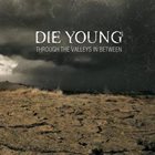 DIE YOUNG (TX) Through The Valleys In Between album cover