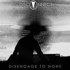 DISCONNECT Disengage To None album cover