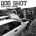 DOG SHOT Live. Laugh. Loathe. album cover