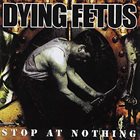 DYING FETUS — Stop at Nothing album cover