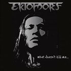 EKTOMORF What Doesn't Kill Me... album cover