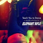 ELEPHANT RIFLE Teach You To Dance - A Decade Anthology album cover