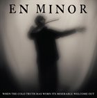 EN MINOR When the Cold Truth Has Worn Its Miserable Welcome Out album cover