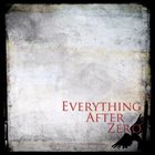 EVERYTHING AFTER ZERO — Everything After Zero album cover