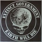 EXTINCT GOVERNMENT Earth Will Die / Burning Again album cover