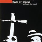 FATE OF ICARUS Suffocate the Angels album cover