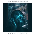 FOR WHAT IT'S WORTH When I Rest album cover