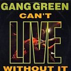 GANG GREEN Can't LIVE without it album cover