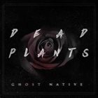 GHOST NATIVE Dead Plants album cover