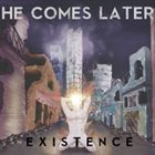 HE COMES LATER Existence album cover