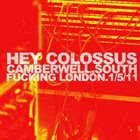 HEY COLOSSUS Camberwell. South Fucking London. 1/5/11 album cover