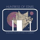HUNTRESS OF STARS Borrowed Eyes With Which To Sorrow album cover