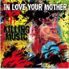 IN LOVE YOUR MOTHER Killing Music album cover